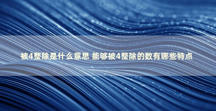 被4整除是什么意思 能够被4整除的数有哪些特点